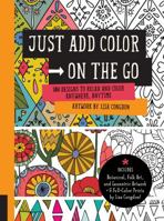 Just Add Color on the Go: 100 Designs to Relax and Color Anywhere, Anytime - Includes Botanical, Folk Art, and Geometric artwork + 6 Full-color Prints by Lisa Congdon! 1631592637 Book Cover