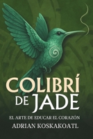 Colibri de Jade - El Arte de Educar el Corazón: Novela histórica esencial sobre el legado ancestral y la educación espiritual. B0FGJQJYX8 Book Cover