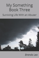 My Something Book Three : Surviving Life with an Abuser 1790885493 Book Cover