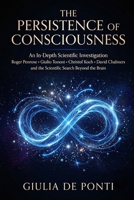 THE PERSISTENCE OF CONSCIOUSNESS: An In-Depth Scientific Investigation Roger Penrose • Giulio Tononi • Christof Koch • David Chalmers and the Scientific Search Beyond the Brain B0H8F78H9R Book Cover