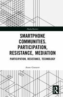 Smartphone Communities. Participation, Resistance, Mediation: Participation, Resistance, Technology (MediaMatters) 9463728686 Book Cover