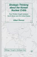 Strategic Thinking about the Korean Nuclear Crisis: Four Parties Caught Between North Korea and the United States 1349536237 Book Cover