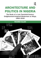 Architecture and Politics in Nigeria: The Study of a Late Twentieth-Century Enlightenment-Inspired Modernism at Abuja, 1900-2016 0367667959 Book Cover