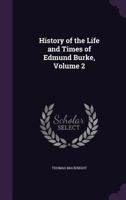 History of the Life and Times of Edmund Burke, Vol. 2 (Classic Reprint) 1144816734 Book Cover