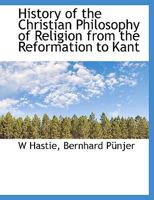 History of the Christian Philosophy of Religion from the Reformation to Kant 9353803896 Book Cover