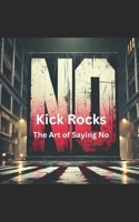 Kick Rocks: The Art of Saying No B0F27WVNKH Book Cover