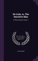 De Lisle, or, The Sensitive Man: In Three Volumes Volume 1 1359156690 Book Cover