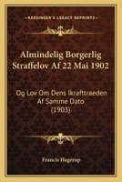 Almindelig Borgerlig Straffelov Af 22 Mai 1902, Og Lov Om Dens Ikrafttraeden Af Samme Dato: Udgivet Med Oplysende Anmaerkninger Og Henvisninger 1149192747 Book Cover