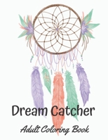 Dream Catcher Adult Coloring Book: A Beautiful Dreamcatcher Mandala Coloring Book, An Unique Hand Drawn Adult Coloring Book Featuring 42 Beautiful Native American Dream Catcher, B08P8QKGH9 Book Cover