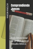 Comprendiendo Jueces: Guía Devocional de 20 Días para el Estudio Bíblico (Spanish Edition) B0FP7HC6DF Book Cover