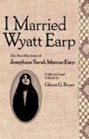 I Married Wyatt Earp: The Recollections of Josephine Sarah Marcus Earp 0816505837 Book Cover