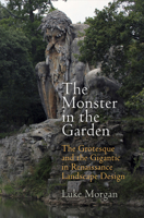 The Monster in the Garden: The Grotesque and the Gigantic in Renaissance Landscape Design 0812247558 Book Cover