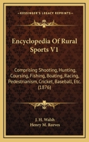 Encyclopedia Of Rural Sports V1: Comprising Shooting, Hunting, Coursing, Fishing, Boating, Racing, Pedestrianism, Cricket, Baseball, Etc. 1165166321 Book Cover
