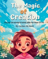 The Magic of Creation: Discover the Wonderful World Allah Has Made for You B0CCCRYXN9 Book Cover