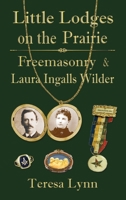 Little Lodges on the Prairie: Freemasonry & Laura Ingalls Wilder 1950481174 Book Cover