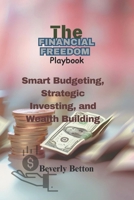 The Financial Freedom Playbook: Smart Budgeting, Strategic Investing, and Wealth Building B0DXD564SQ Book Cover