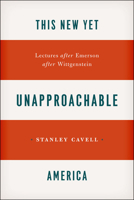 This New Yet Unapproachable America: Lectures After Emerson After Wittgenstein (... Frederick Ives Carpenter Lectures) 0945953003 Book Cover