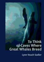 To Think of Caves Where Great Whales Breed 1105456234 Book Cover