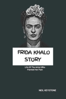 FRIDA KHALO STORY: Life Of The Artist Who Painted Her Pain B0DT67D5RR Book Cover