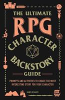 The Ultimate RPG Character Backstory Guide: Prompts and Activities to Create the Most Interesting Story for Your Character 1507208375 Book Cover