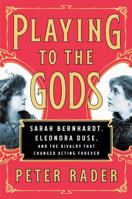 Playing to the Gods: Sarah Bernhardt, Eleonora Duse, and the Rivalry that Changed Acting Forever 1476738378 Book Cover