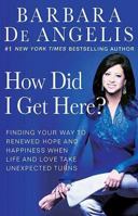 How Did I Get Here?: Finding Your Way to Renewed Hope and Happiness When Life and Love Take Unexpected Turns 0312330154 Book Cover