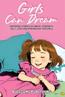 Girls Can Dream: Inspiring Short Stories for Girls to Develop Inner-Strength, Self-Love and Friendship for Girls Growing in Character B0F3BQJXK2 Book Cover