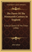The DAWN Of The XIXth CENTURY In ENGLAND. A Social Sketch of the Times. 1515122875 Book Cover