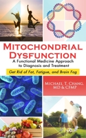 Mitochondrial Dysfunction: A Functional Medicine Approach to Diagnosis and Treatment: Get Rid of Fat, Fatigue, and Brain Fog 1733397310 Book Cover