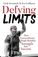 Defying Limits: How Extraordinary People Redefine Strength And Success 1649222432 Book Cover