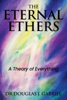 The Eternal Ethers: A Theory of Everything 0990645592 Book Cover