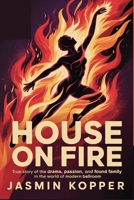 HOUSE ON FIRE: True story of the drama, passion, and found family in the world of modern ballroom B0FN4PMG2G Book Cover