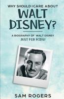 Why Should I Care About Walt Disney?: A Biography of Walt Disney Just for Kids 1096902443 Book Cover
