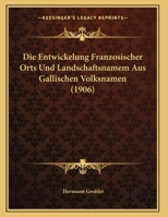 Die Entwickelung Franzosischer Orts Und Landschaftsnamem Aus Gallischen Volksnamen (1906) 1169651607 Book Cover