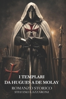 I Templari, da Hugues a De molay (Italian Edition) B0GDFGK2X8 Book Cover