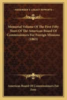 Memorial Volume of the first Fifty Years of the American Board of Commissioners for Foreign Missions 0548778876 Book Cover