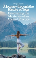 A Journey through the History of Yoga: Uncovering the Mysteries of an Ancient Practice B0C2SMKL99 Book Cover
