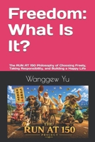 Freedom: What Is It?: The RUN AT 150 Philosophy of Choosing Freely, Taking Responsibility, and Building a Happy Life B0H6Y6D91H Book Cover