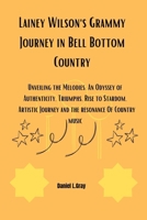 Lainey Wilson's Grammy Journey in Bell Bottom Country: Unveiling the Melodies: An Odyssey of Authenticity, Triumphs, Rise to Stardom, Artistic Journey and the resonance Of Country music B0CV1GW3FY Book Cover