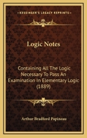 Logic Notes: Containing All The Logic Necessary To Pass An Examination In Elementary Logic 1120673925 Book Cover