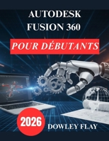Autodesk Fusion 360 pour débutants: Manuel pratique de modélisation et de simulation 3D (French Edition) B0GCHY19RT Book Cover