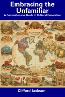 Embracing the Unfamiliar: A Comprehensive Guide to Cultural Exploration B0CFD1RZF6 Book Cover