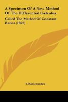 A Specimen Of A New Method Of The Differential Calculus: Called The Method Of Constant Ratios 1437468527 Book Cover