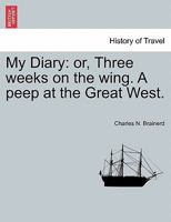 My Diary: or, Three weeks on the wing. A peep at the Great West. 1241349185 Book Cover