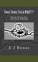 Tweet, Twitter, Text, & What???: A Tweet Diary of a 50-PLUS-ERRHH 1502388464 Book Cover