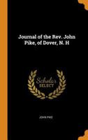 Journal of the Rev. John Pike, of Dover, N. H - Primary Source Edition 1016507739 Book Cover