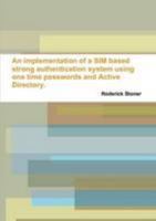 An implementation of a SIM based strong authentication system using one time passwords and Active Directory. 1471671321 Book Cover
