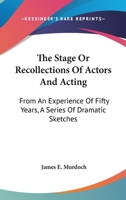 The Stage - Or, Recollections Of Actors And Acting From An Experience Of Fifty Years - A Series Of Dramatic Sketches 1346328633 Book Cover