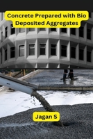 Concrete Prepared with Bio Deposited Aggregates B0C71L6NZC Book Cover