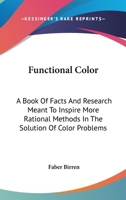 Functional Color: A Book Of Facts And Research Meant To Inspire More Rational Methods In The Solution Of Color Problems 1162978848 Book Cover